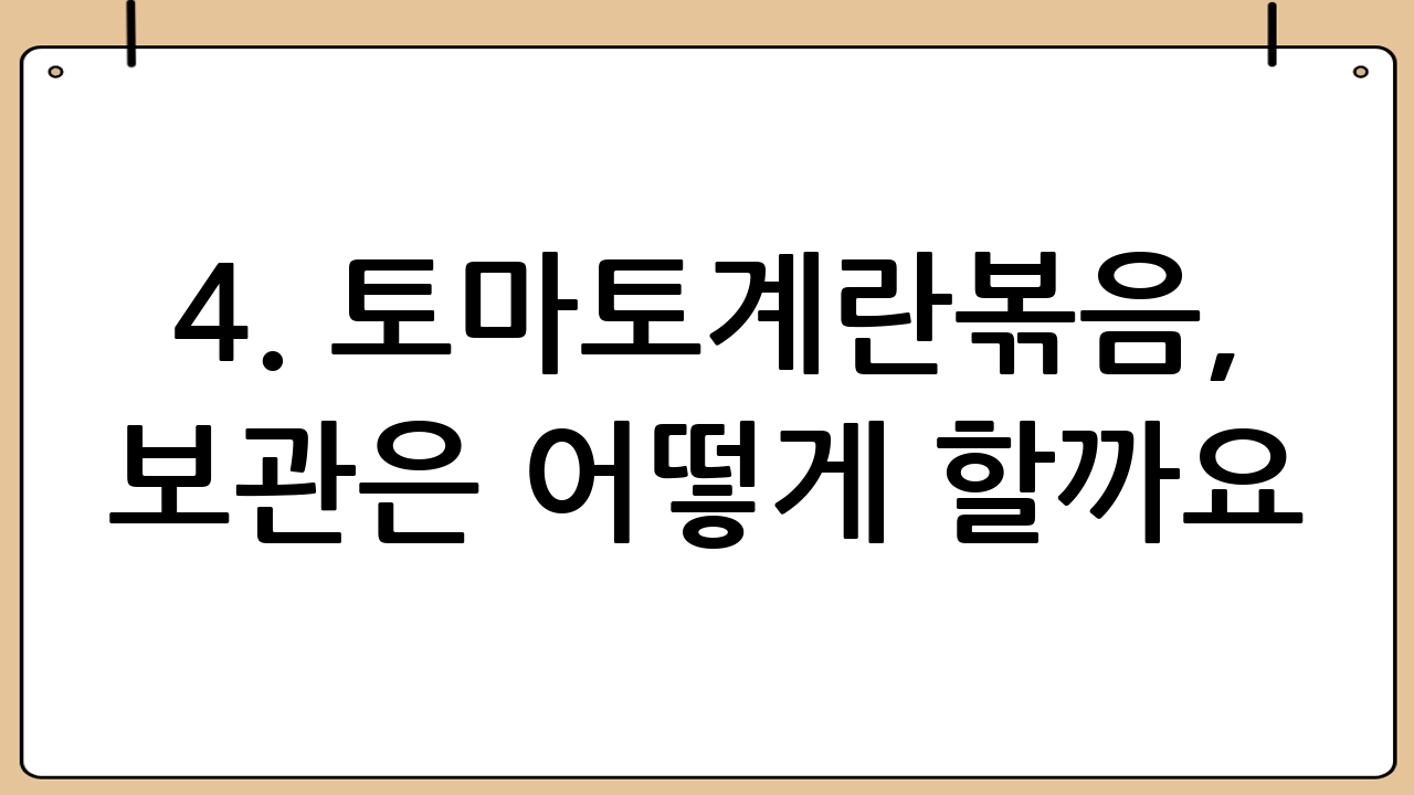 4. 토마토계란볶음, 보관은 어떻게 할까요?