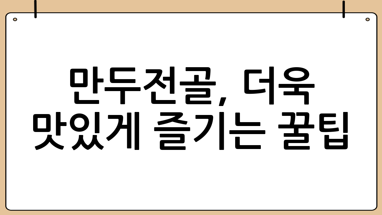 만두전골, 더욱 맛있게 즐기는 꿀팁 🍯