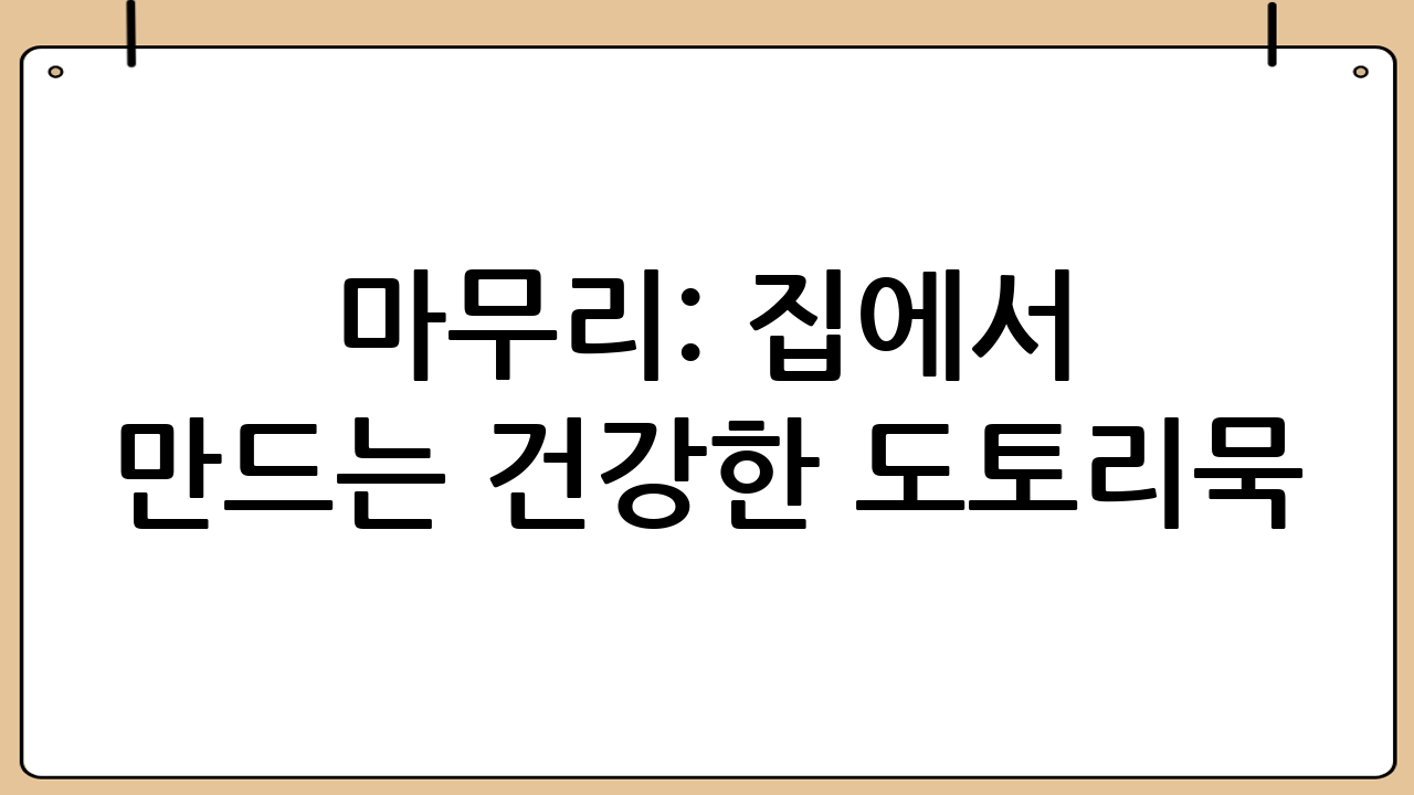 마무리: 집에서 만드는 건강한 도토리묵