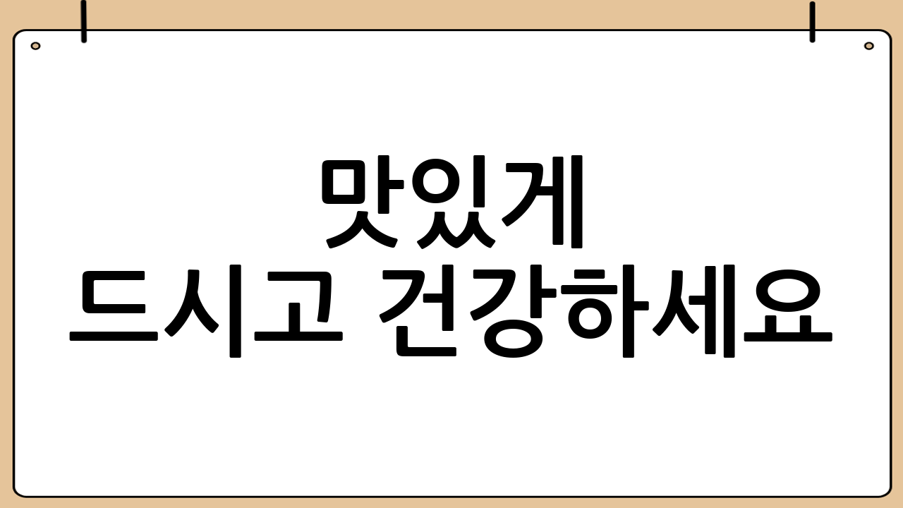 맛있게 드시고 건강하세요!