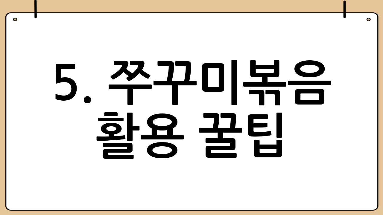 5. 쭈꾸미볶음 활용 꿀팁: 무궁무진한 변신