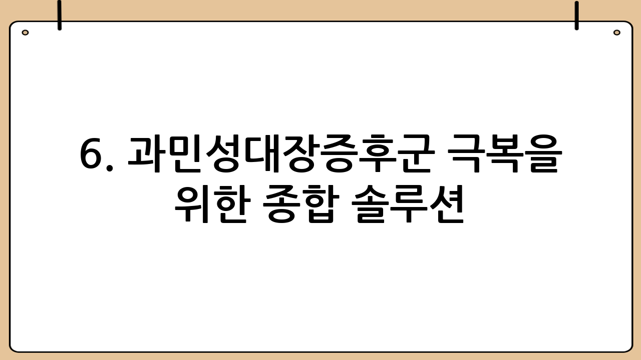6. 과민성대장증후군 극복을 위한 종합 솔루션: 건강한 장, 행복한 삶!