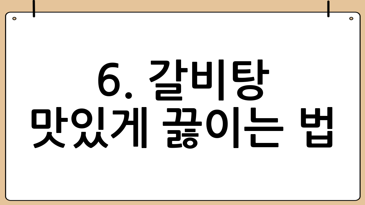 6. 갈비탕 맛있게 끓이는 법: 추가 정보 및 팁