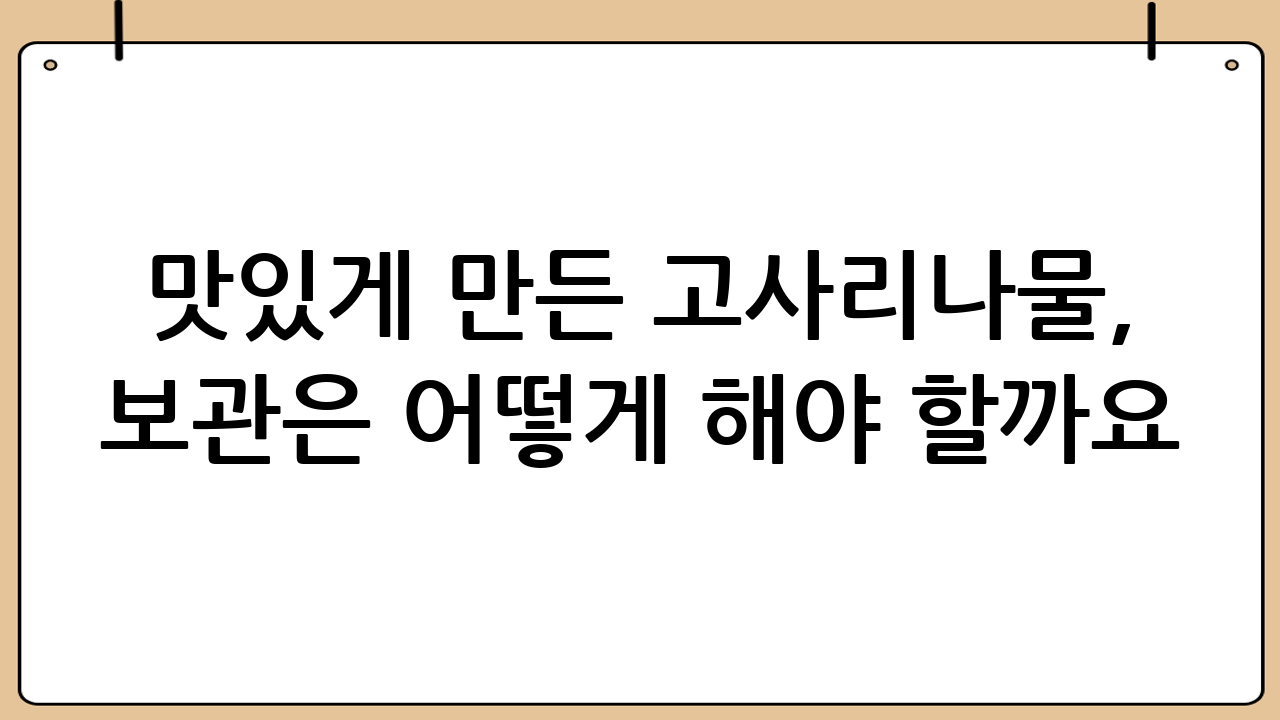 맛있게 만든 고사리나물, 보관은 어떻게 해야 할까요?