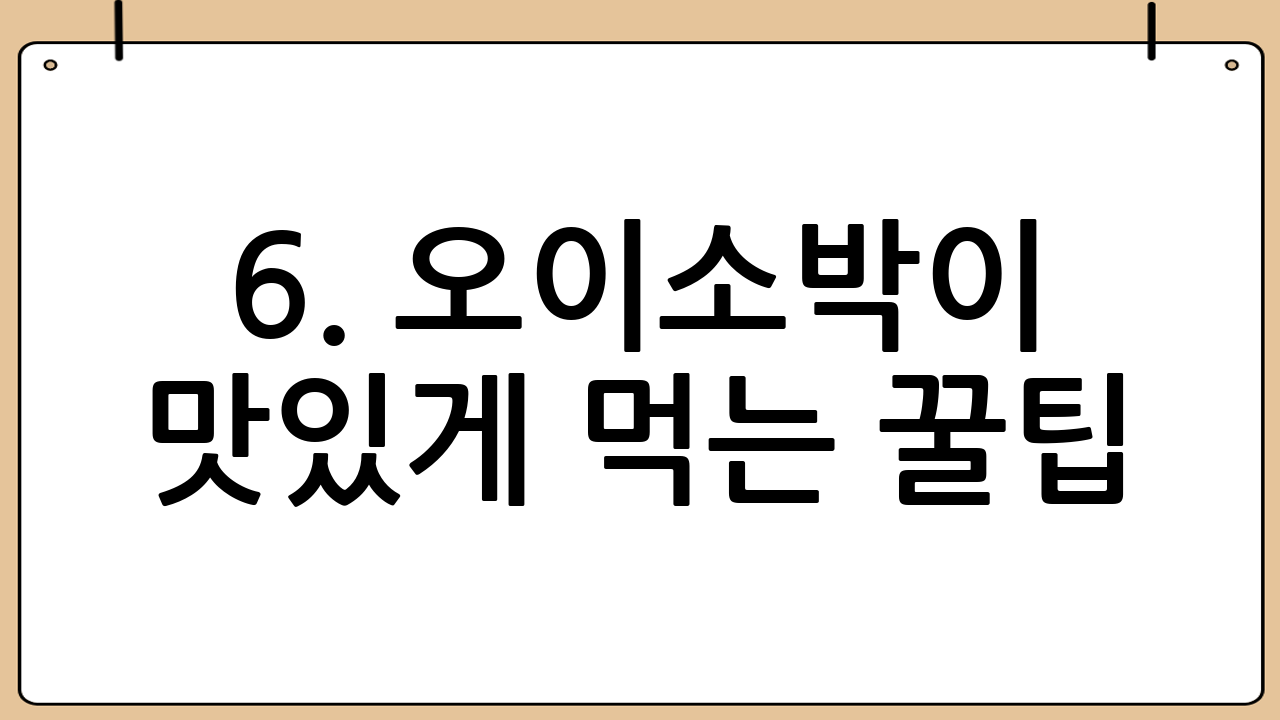 6. 오이소박이 맛있게 먹는 꿀팁