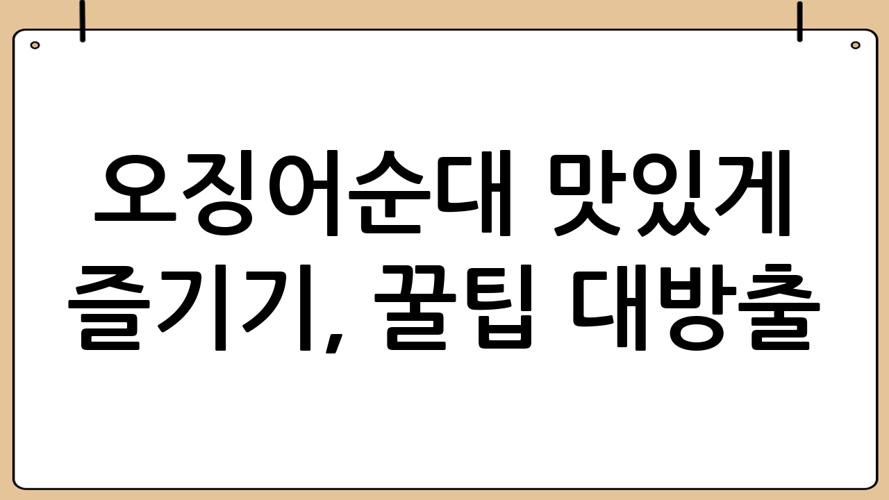 오징어순대 맛있게 즐기기, 꿀팁 대방출!
