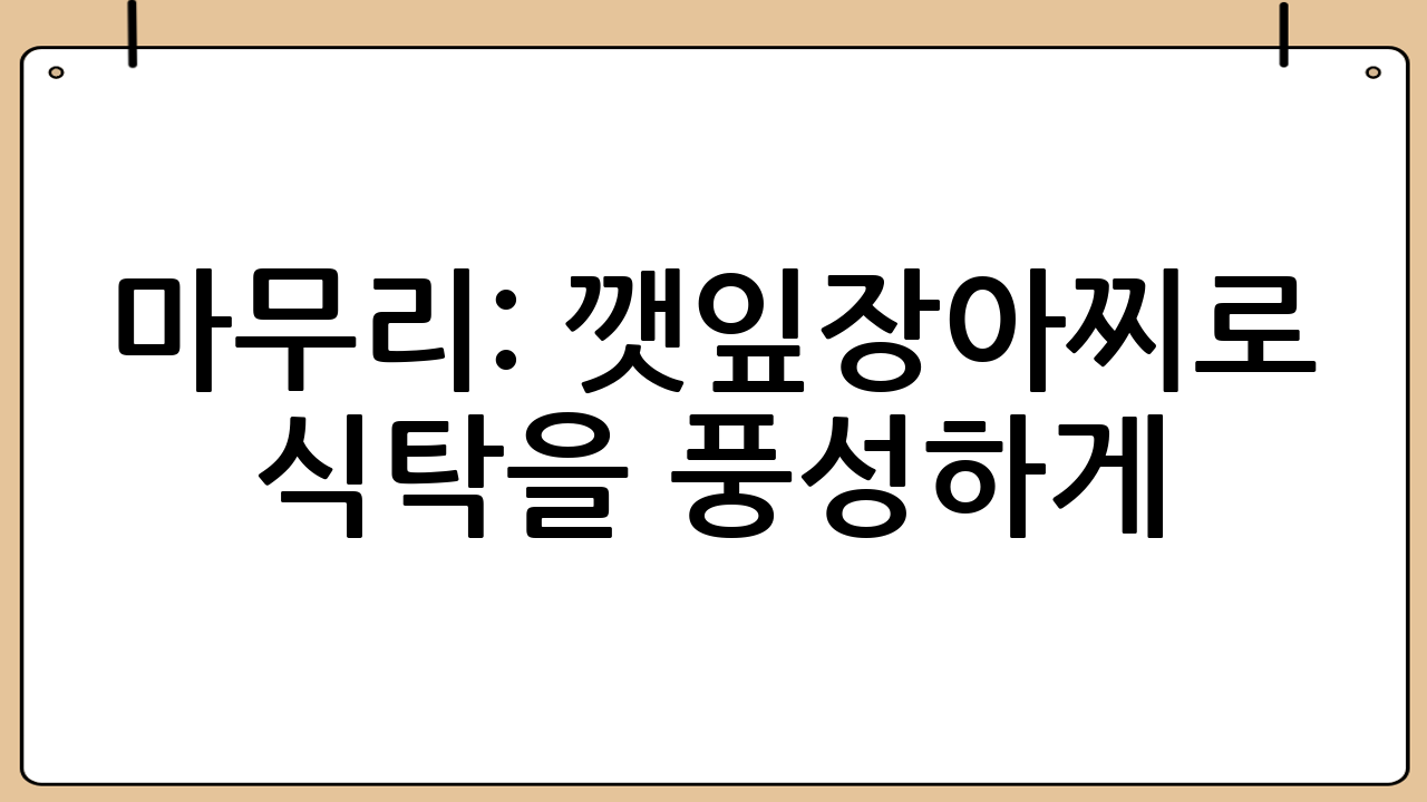 마무리: 깻잎장아찌로 식탁을 풍성하게!